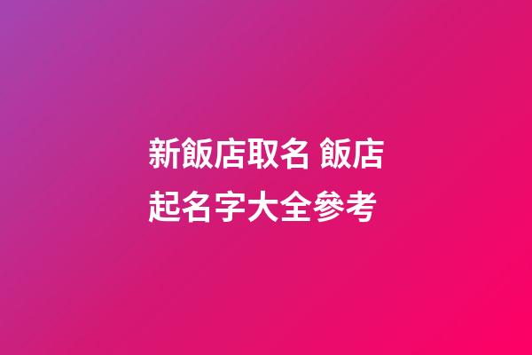 新飯店取名 飯店起名字大全參考-第1張-店鋪起名-玄機派
